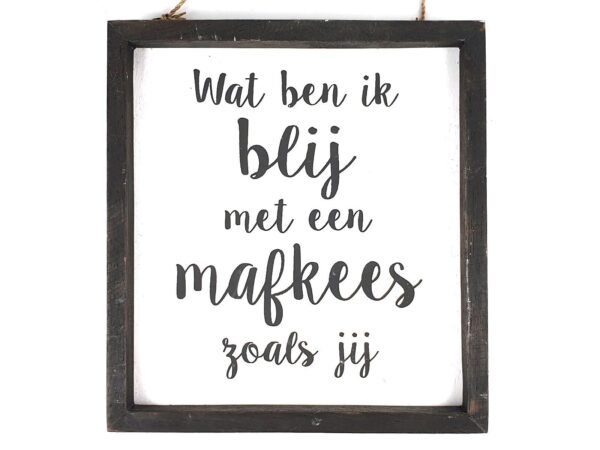 Tekstbord wat ben ik blij met een mafkees zoals jij